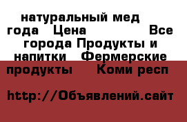 натуральный мед 2017года › Цена ­ 270-330 - Все города Продукты и напитки » Фермерские продукты   . Коми респ.